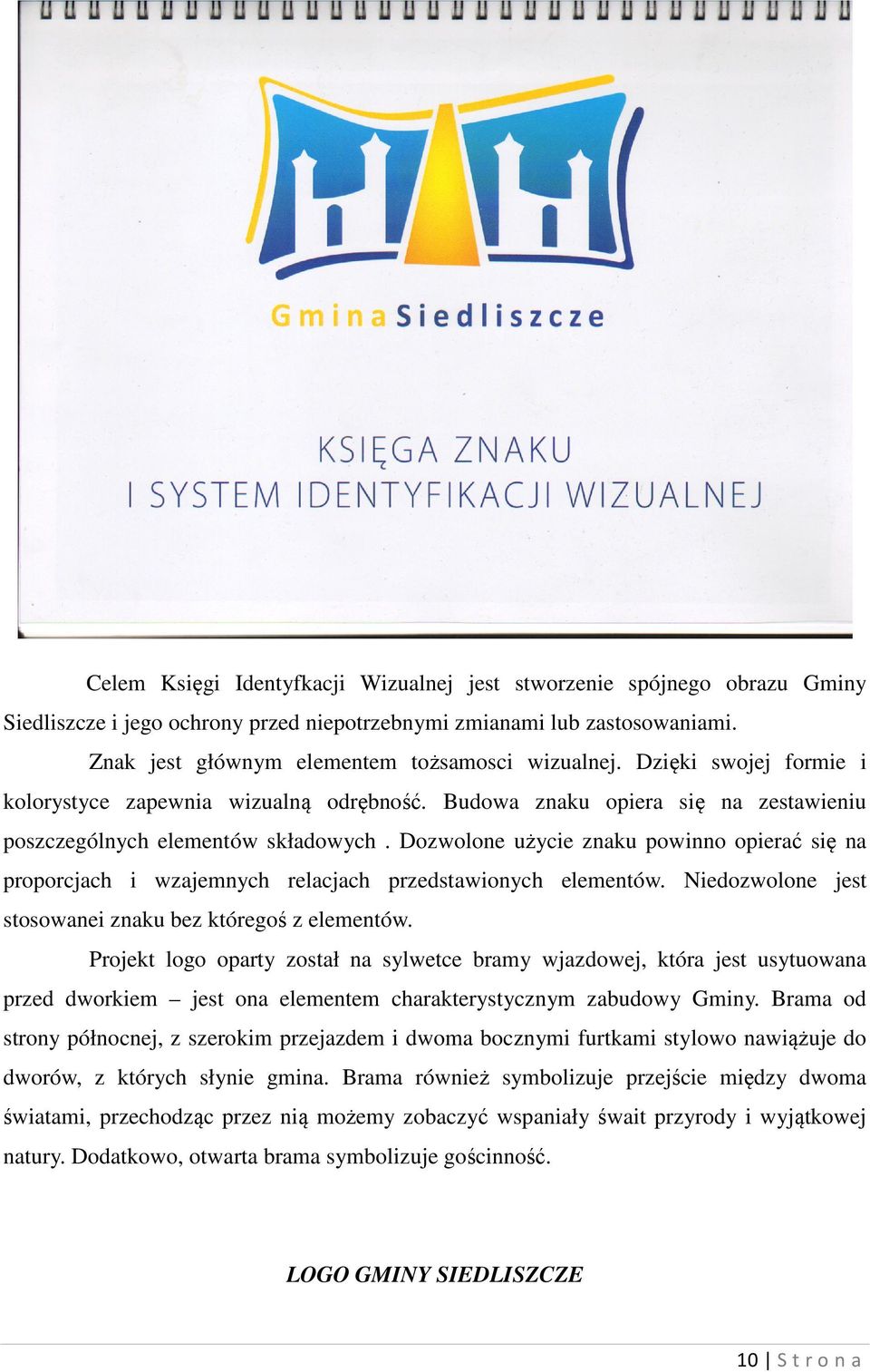 Dozwolone użycie znaku powinno opierać się na proporcjach i wzajemnych relacjach przedstawionych elementów. Niedozwolone jest stosowanei znaku bez któregoś z elementów.
