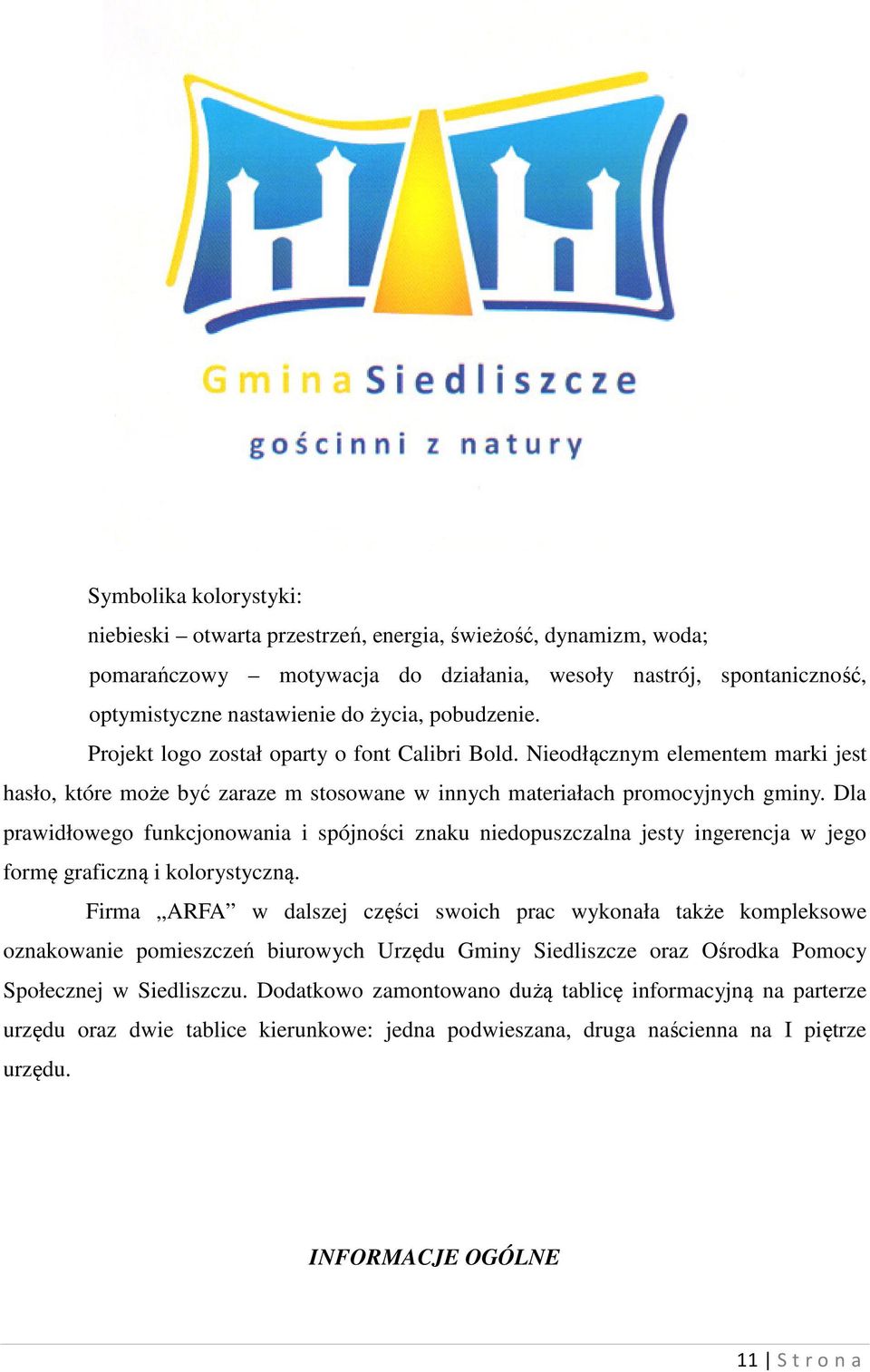Dla prawidłowego funkcjonowania i spójności znaku niedopuszczalna jesty ingerencja w jego formę graficzną i kolorystyczną.