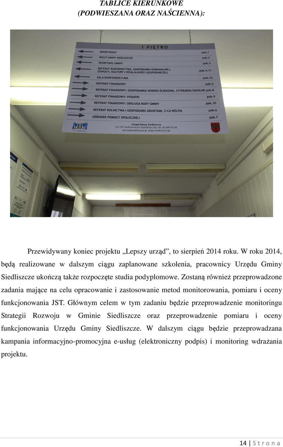 Zostaną również przeprowadzone zadania mające na celu opracowanie i zastosowanie metod monitorowania, pomiaru i oceny funkcjonowania JST.