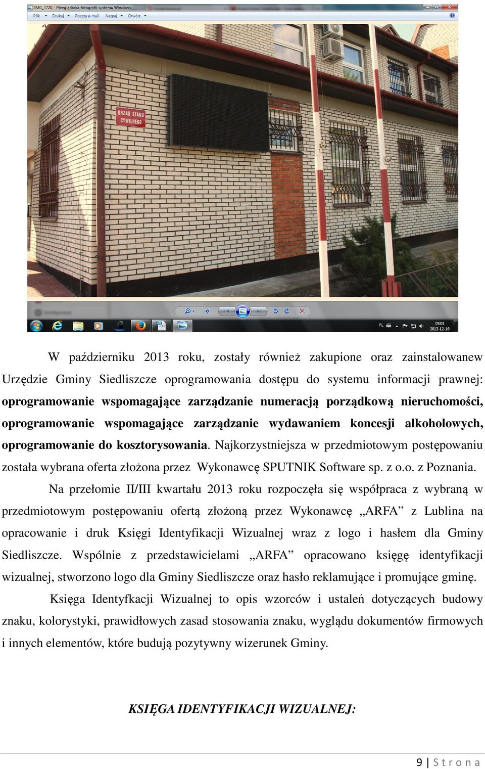 Najkorzystniejsza w przedmiotowym postępowaniu została wybrana oferta złożona przez Wykonawcę SPUTNIK Software sp. z o.o. z Poznania.