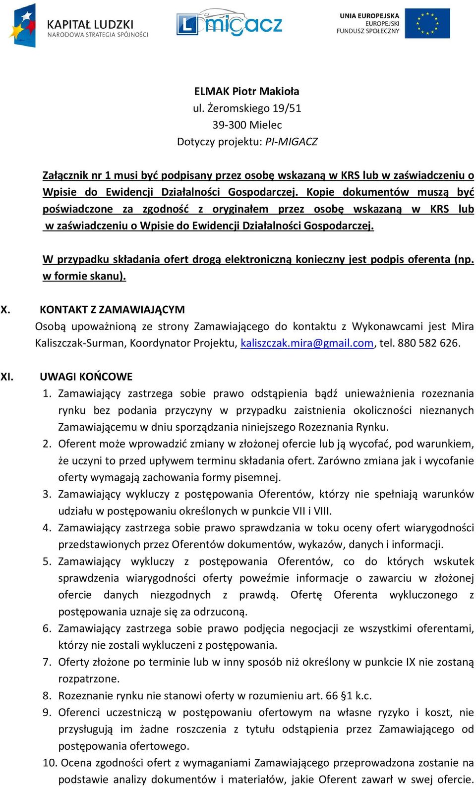 Kopie dokumentów muszą być poświadczone za zgodność z oryginałem przez osobę wskazaną w KRS lub w zaświadczeniu o Wpisie do Ewidencji Działalności Gospodarczej.