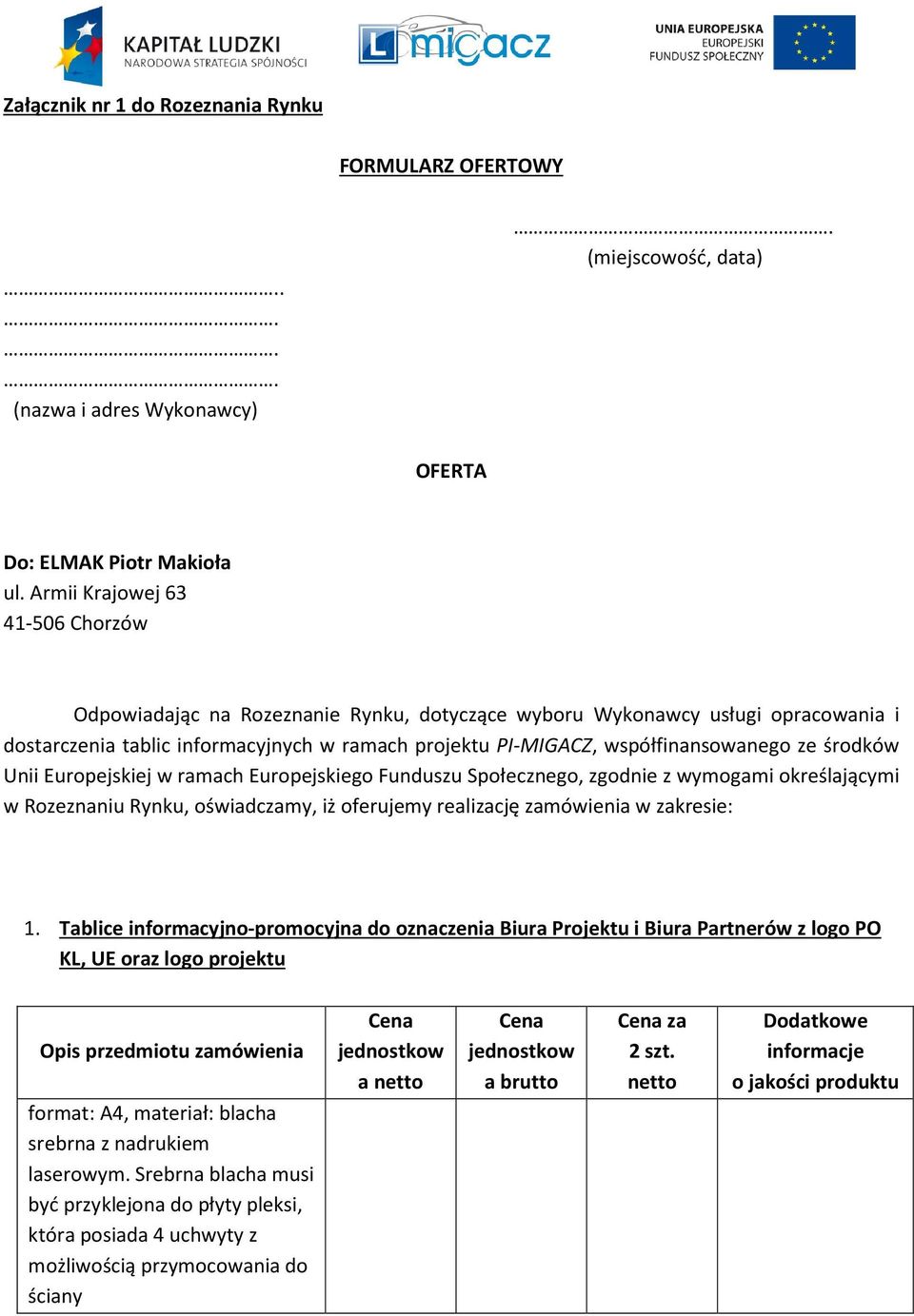 ze środków Unii Europejskiej w ramach Europejskiego Funduszu Społecznego, zgodnie z wymogami określającymi w Rozeznaniu Rynku, oświadczamy, iż oferujemy realizację zamówienia w zakresie: 1.