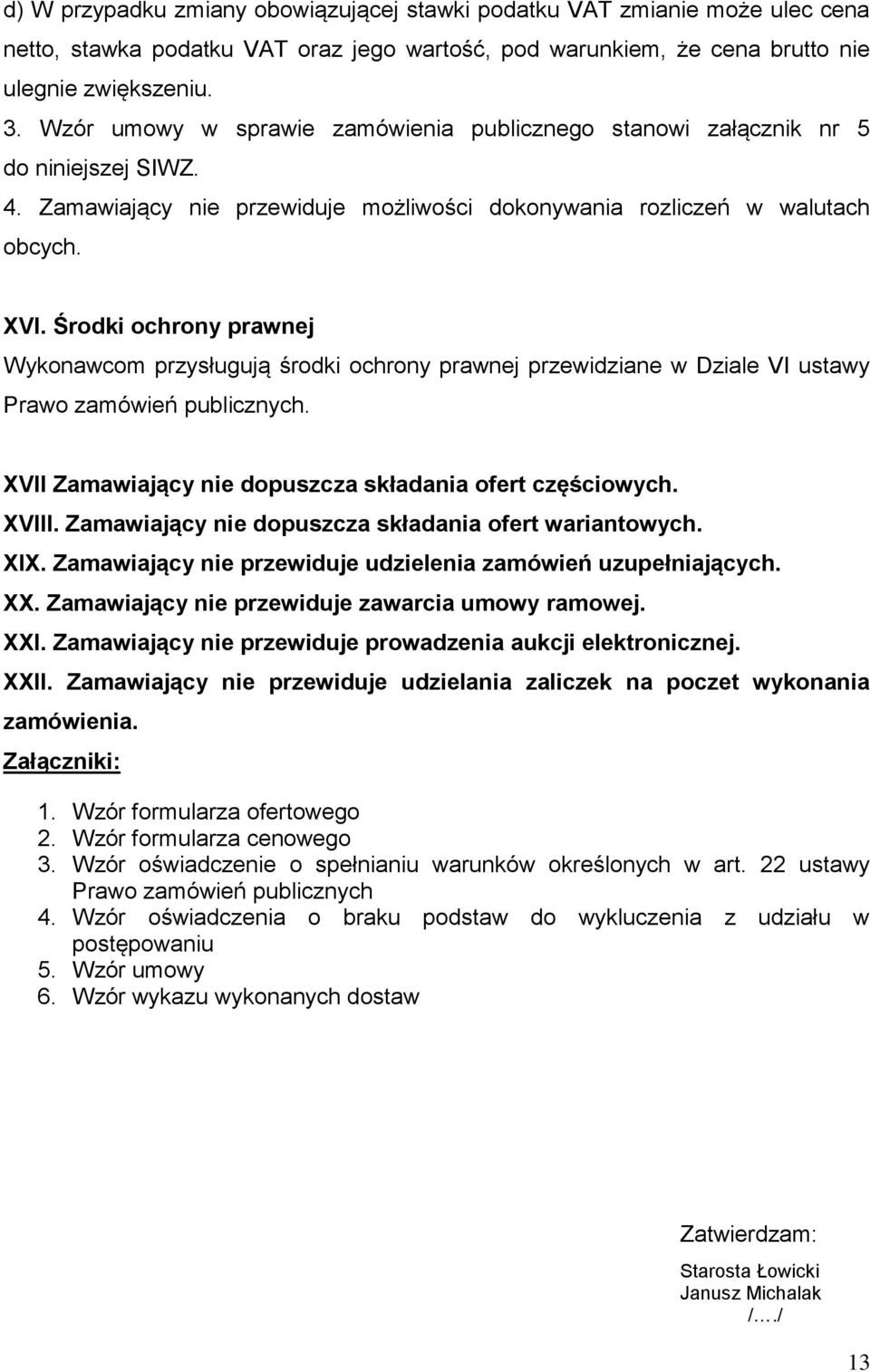 Środki ochrony prawnej Wykonawcom przysługują środki ochrony prawnej przewidziane w Dziale VI ustawy Prawo zamówień publicznych. XVII Zamawiający nie dopuszcza składania ofert częściowych. XVIII.