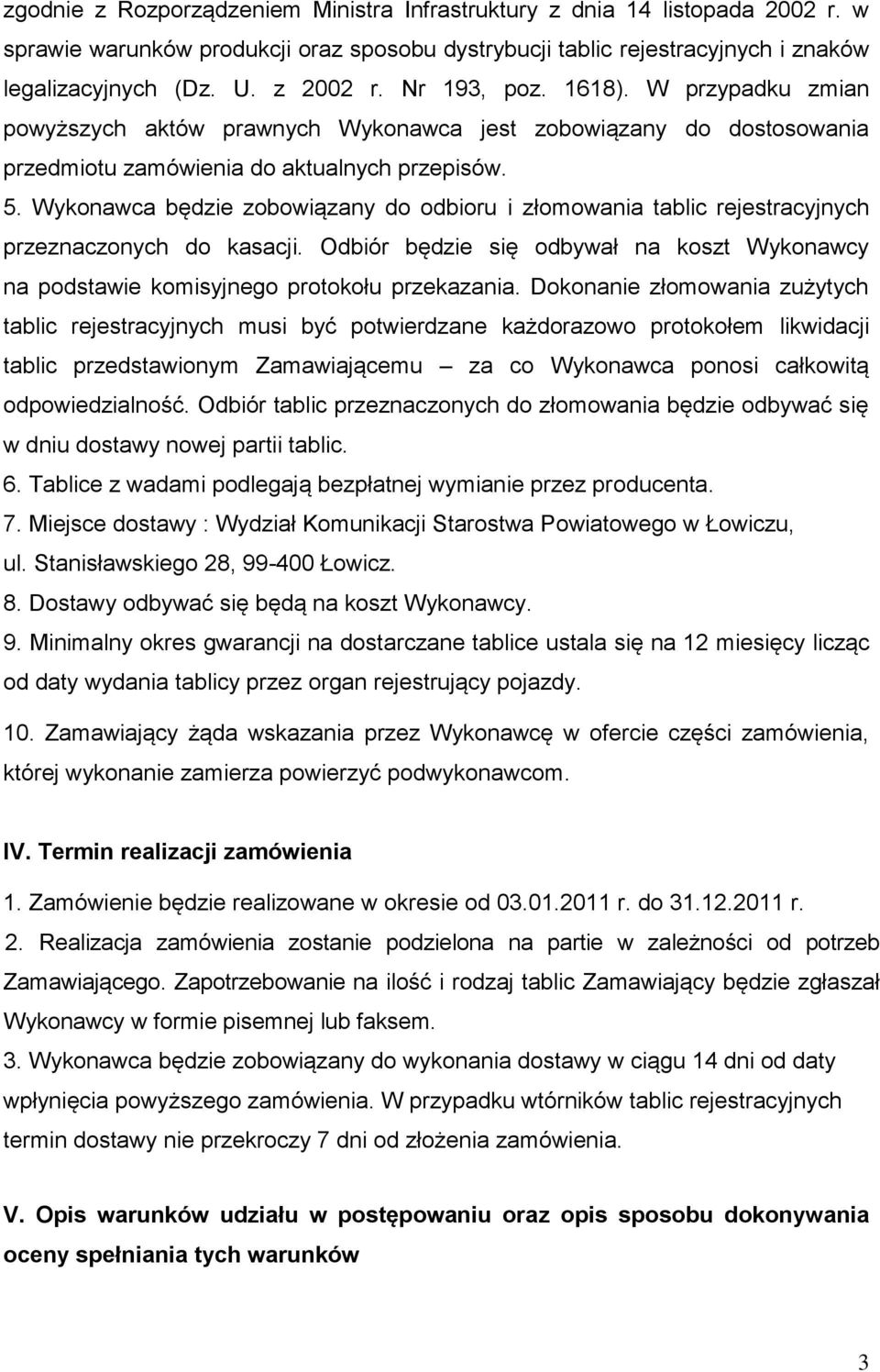 Wykonawca będzie zobowiązany do odbioru i złomowania tablic rejestracyjnych przeznaczonych do kasacji. Odbiór będzie się odbywał na koszt Wykonawcy na podstawie komisyjnego protokołu przekazania.