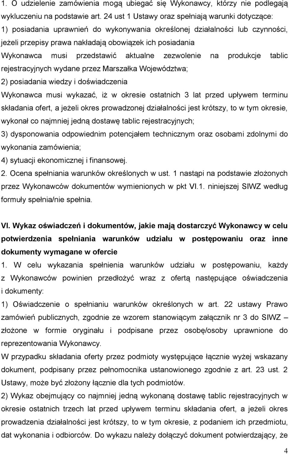 przedstawić aktualne zezwolenie na produkcje tablic rejestracyjnych wydane przez Marszałka Województwa; 2) posiadania wiedzy i doświadczenia Wykonawca musi wykazać, iż w okresie ostatnich 3 lat przed