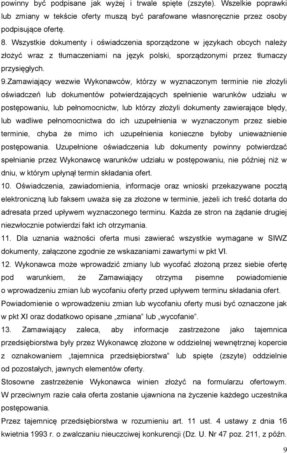 Zamawiający wezwie Wykonawców, którzy w wyznaczonym terminie nie złożyli oświadczeń lub dokumentów potwierdzających spełnienie warunków udziału w postępowaniu, lub pełnomocnictw, lub którzy złożyli