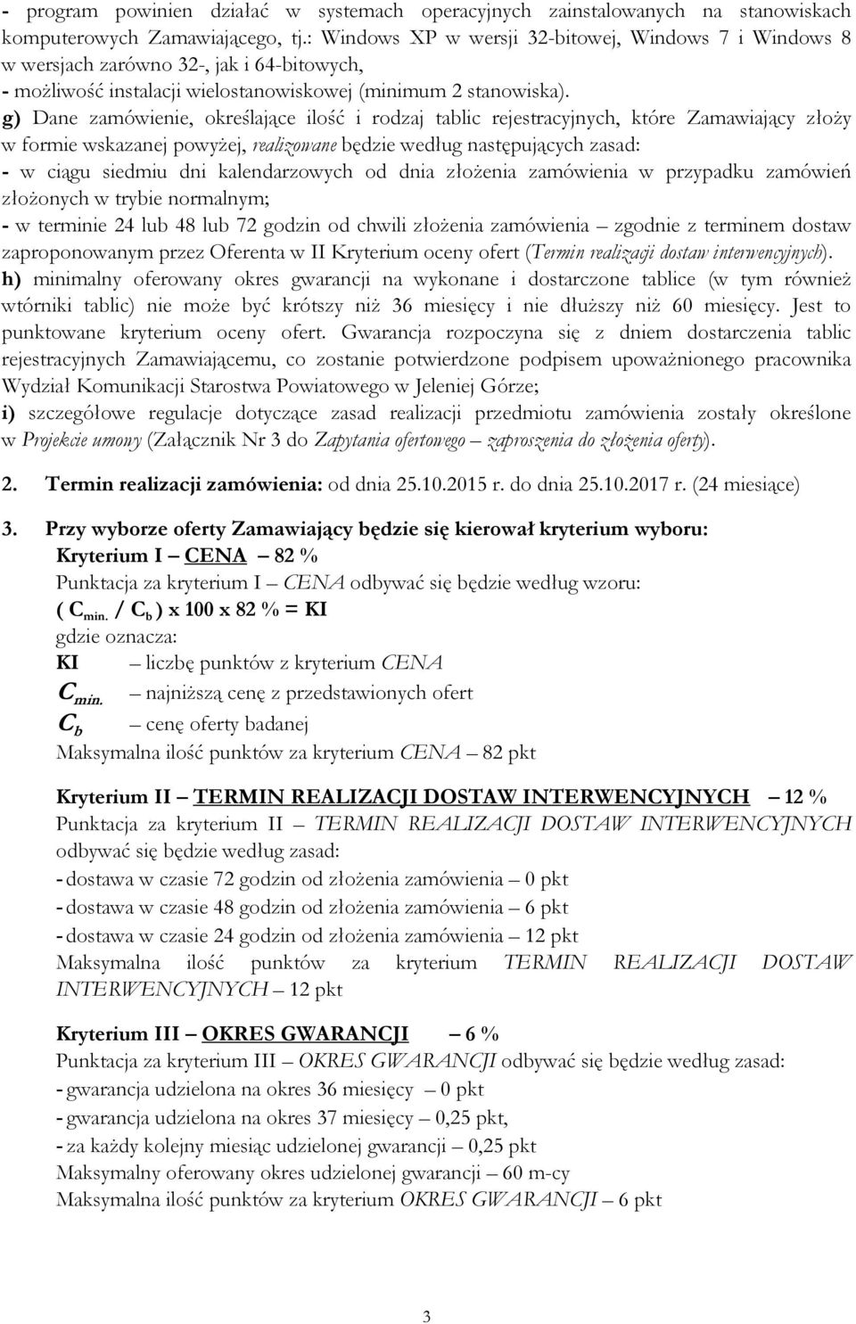 g) Dane zamówienie, określające ilość i rodzaj tablic rejestracyjnych, które Zamawiający złoŝy w formie wskazanej powyŝej, realizowane będzie według następujących zasad: - w ciągu siedmiu dni