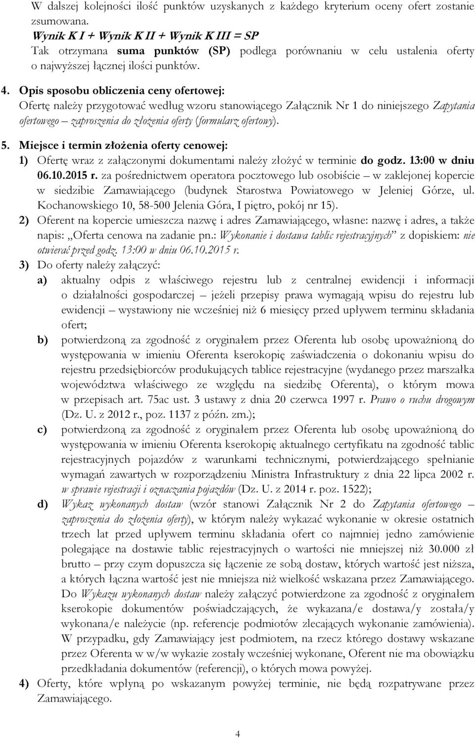 Opis sposobu obliczenia ceny ofertowej: Ofertę naleŝy przygotować według wzoru stanowiącego Załącznik Nr 1 do niniejszego Zapytania ofertowego zaproszenia do złoŝenia oferty (formularz ofertowy). 5.