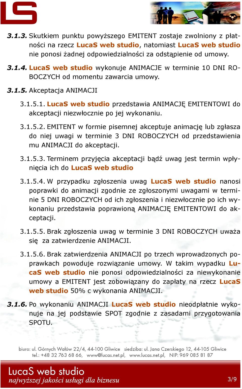 3.1.5.2. EMITENT w formie pisemnej akceptuje animację lub zgłasza do niej uwagi w terminie 3 DNI ROBOCZYCH od przedstawienia mu ANIMACJI do akceptacji. 3.1.5.3. Terminem przyjęcia akceptacji bądź uwag jest termin wpłynięcia ich do LucaS web studio 3.