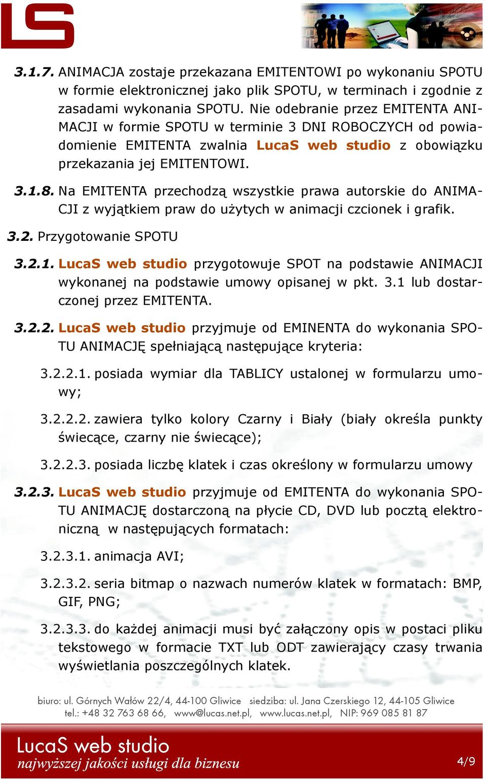 Na EMITENTA przechodzą wszystkie prawa autorskie do ANIMA- CJI z wyjątkiem praw do użytych w animacji czcionek i grafik. 3.2. Przygotowanie SPOTU 3.2.1.