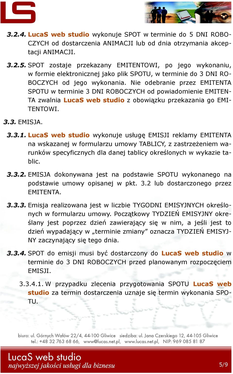 SPOT zostaje przekazany EMITENTOWI, po jego wykonaniu, w formie elektronicznej jako plik SPOTU, w terminie do 3 DNI RO- BOCZYCH od jego wykonania.