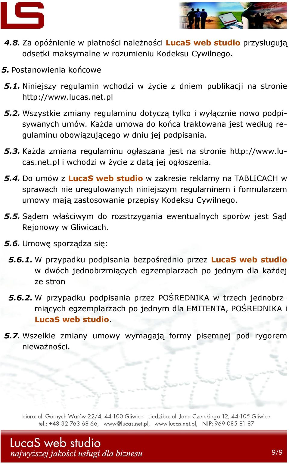 Każda umowa do końca traktowana jest według regulaminu obowiązującego w dniu jej podpisania. 5.3. Każda zmiana regulaminu ogłaszana jest na stronie http://www.lucas.net.