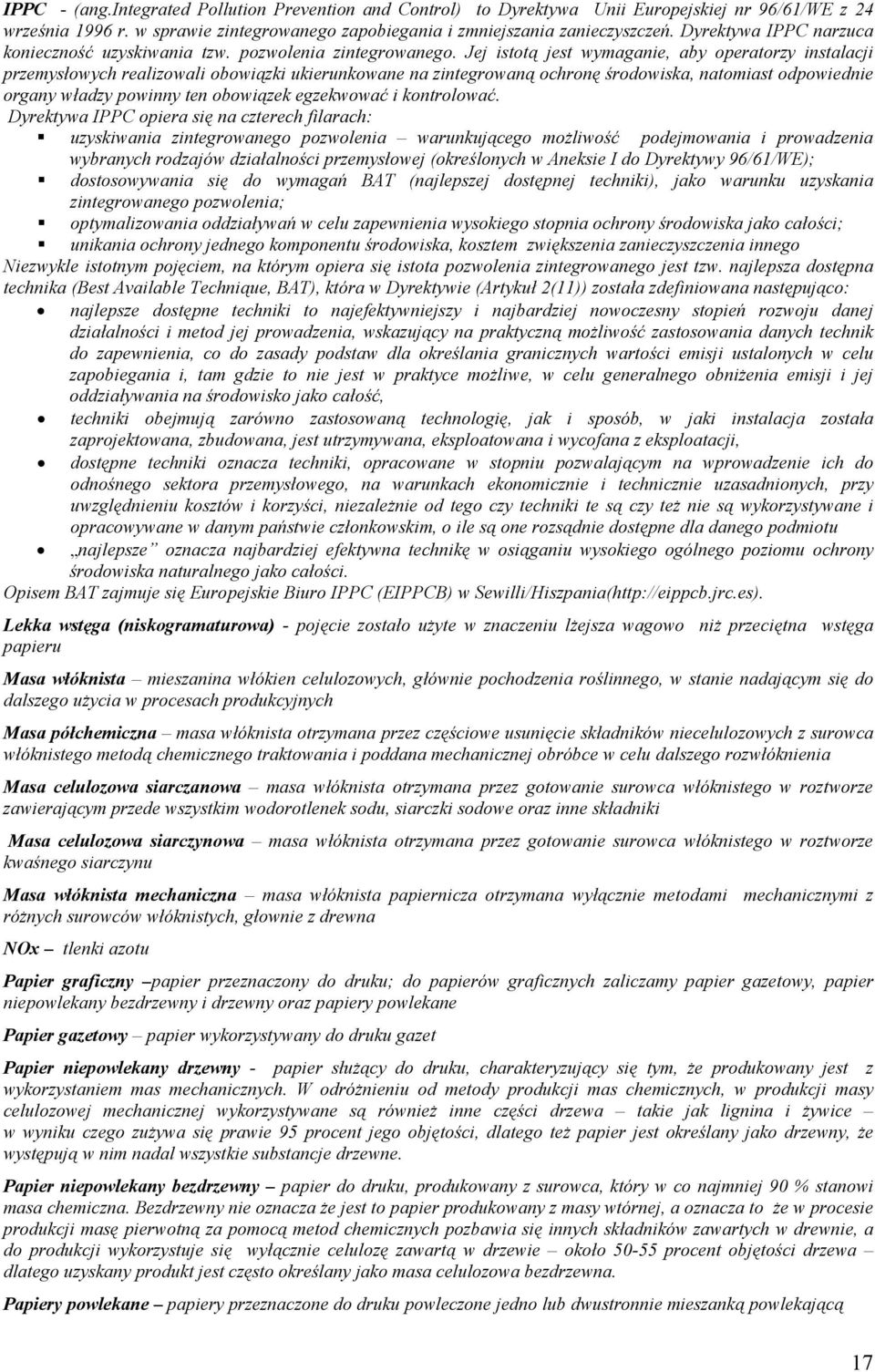 Jej istotą jest wymaganie, aby operatorzy instalacji przemysłowych realizowali obowiązki ukierunkowane na zintegrowaną ochronę środowiska, natomiast odpowiednie organy władzy powinny ten obowiązek