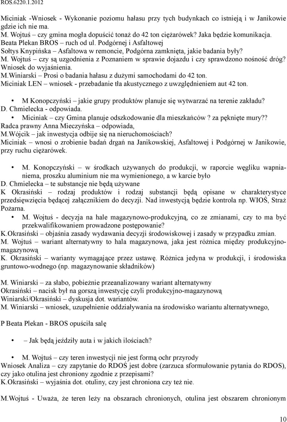 Wojtuś czy są uzgodnienia z Poznaniem w sprawie dojazdu i czy sprawdzono nośność dróg? Wniosek do wyjaśnienia. M.Winiarski Prosi o badania hałasu z dużymi samochodami do 42 ton.