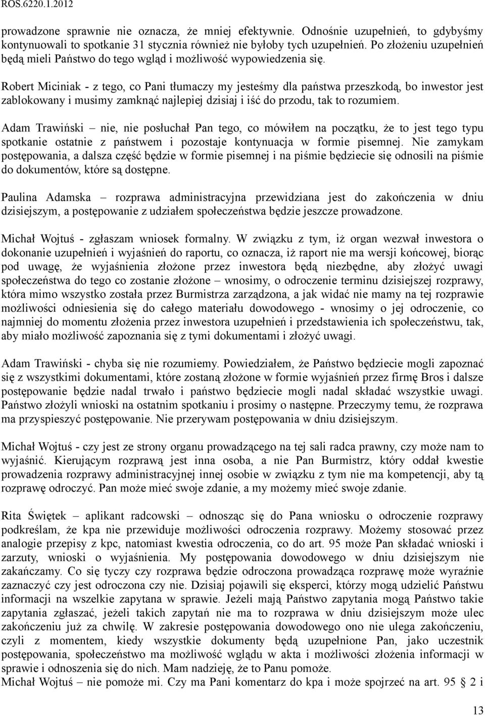 Robert Miciniak - z tego, co Pani tłumaczy my jesteśmy dla państwa przeszkodą, bo inwestor jest zablokowany i musimy zamknąć najlepiej dzisiaj i iść do przodu, tak to rozumiem.