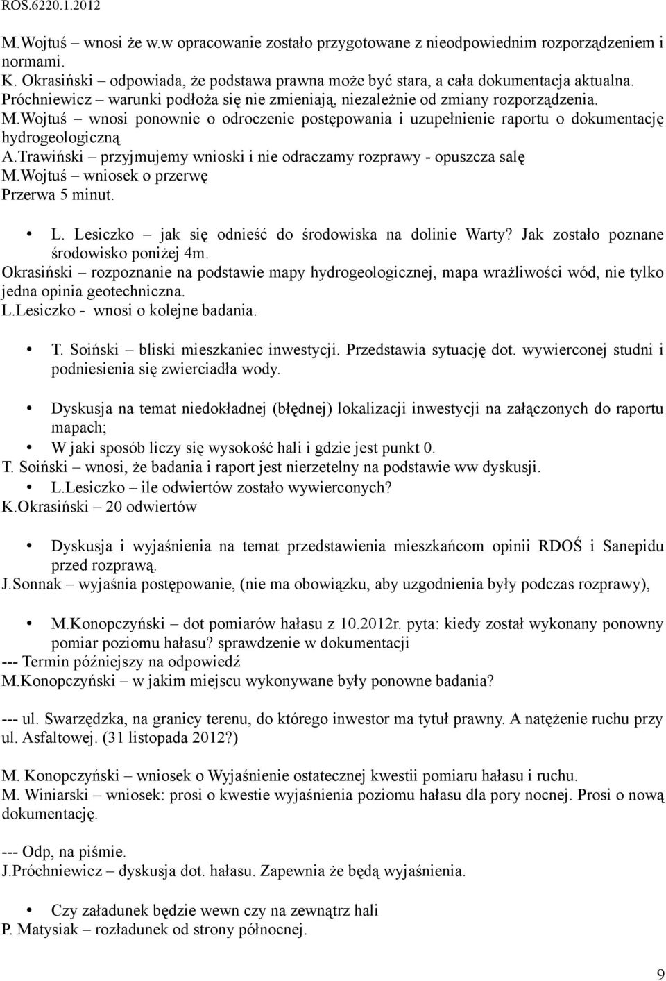 Trawiński przyjmujemy wnioski i nie odraczamy rozprawy - opuszcza salę M.Wojtuś wniosek o przerwę Przerwa 5 minut. L. Lesiczko jak się odnieść do środowiska na dolinie Warty?