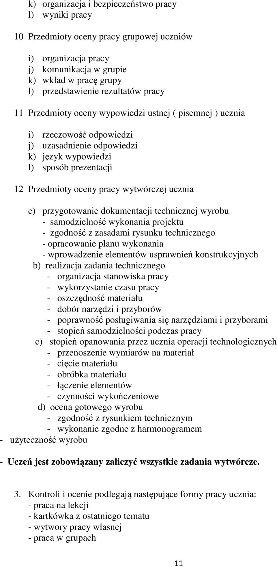 przygotowanie dokumentacji technicznej wyrobu - samodzielność wykonania projektu - zgodność z zasadami rysunku technicznego - opracowanie planu wykonania - wprowadzenie elementów usprawnień