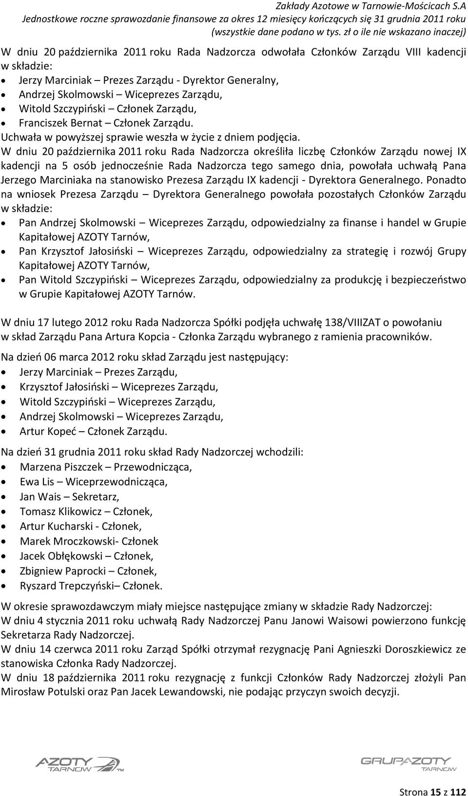 W dniu 20 października 2011 roku Rada Nadzorcza określiła liczbę Członków Zarządu nowej IX kadencji na 5 osób jednocześnie Rada Nadzorcza tego samego dnia, powołała uchwałą Pana Jerzego Marciniaka na