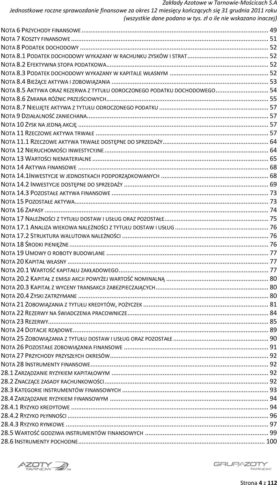 6 ZMIANA RÓŻNIC PRZEJŚCIOWYCH... 55 NOTA 8.7 NIEUJĘTE AKTYWA Z TYTUŁU ODROCZONEGO PODATKU... 57 NOTA 9 DZIAŁALNOŚĆ ZANIECHANA... 57 NOTA 10 ZYSK NA JEDNĄ AKCJĘ... 57 NOTA 11 RZECZOWE AKTYWA TRWAŁE.