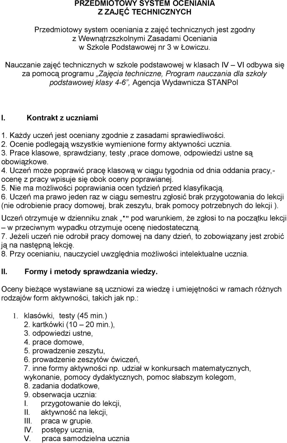 Kontrakt z uczniami 1. Każdy uczeń jest oceniany zgodnie z zasadami sprawiedliwości. 2. Ocenie podlegają wszystkie wymienione formy aktywności ucznia. 3.