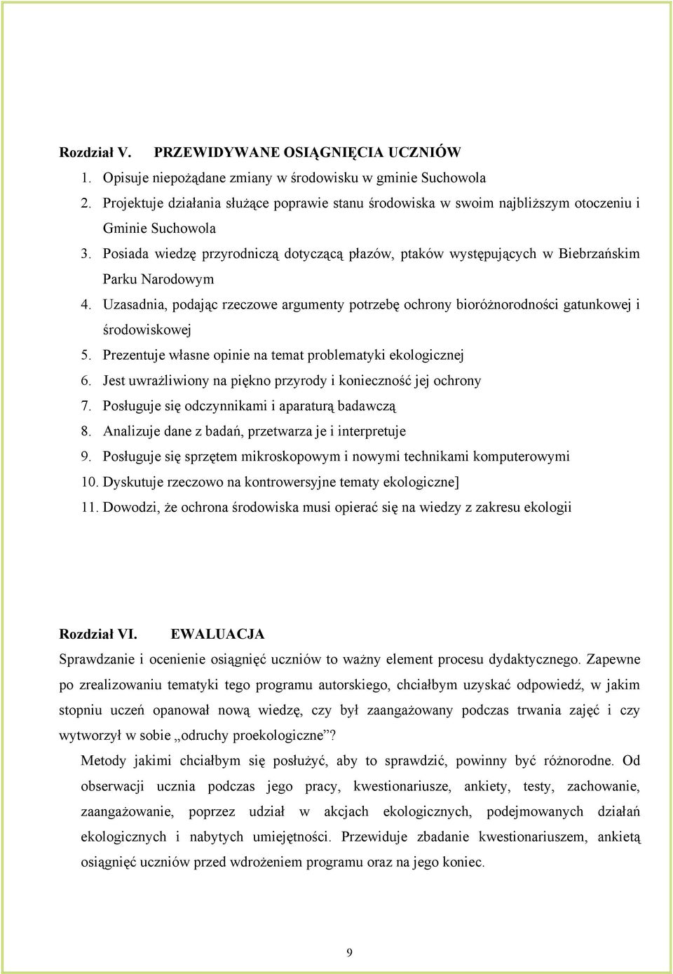 Uzasadnia, podając rzeczowe argumenty potrzebę ochrony bioróżnorodności gatunkowej i środowiskowej 5. Prezentuje własne opinie na temat problematyki ekologicznej 6.