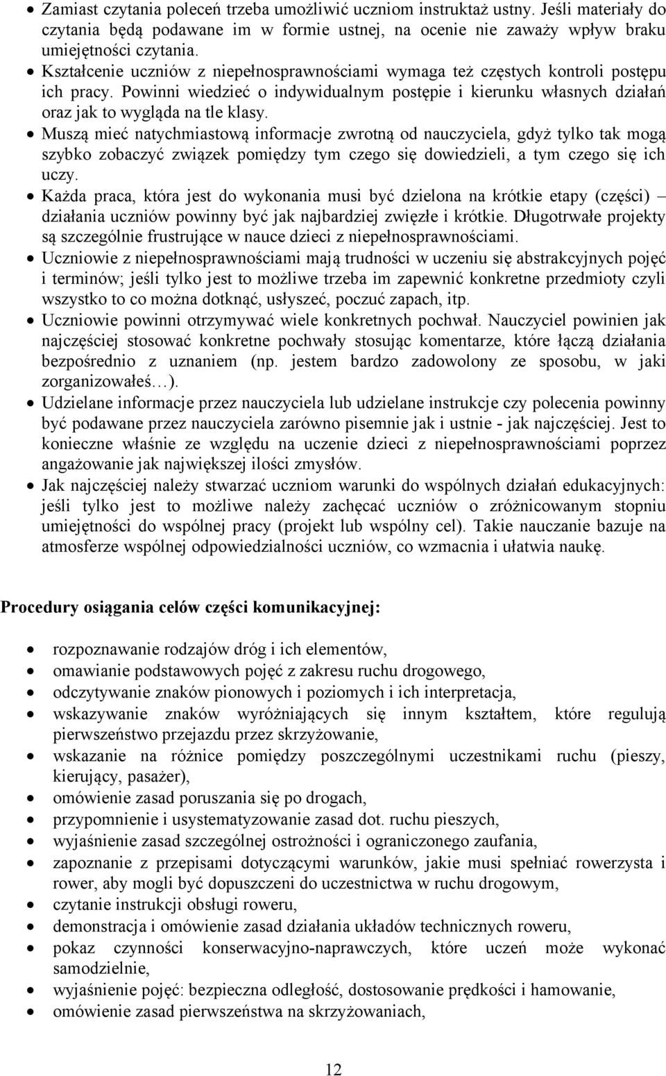 Muszą mieć natychmiastową informacje zwrotną od nauczyciela, gdyż tylko tak mogą szybko zobaczyć związek pomiędzy tym czego się dowiedzieli, a tym czego się ich uczy.