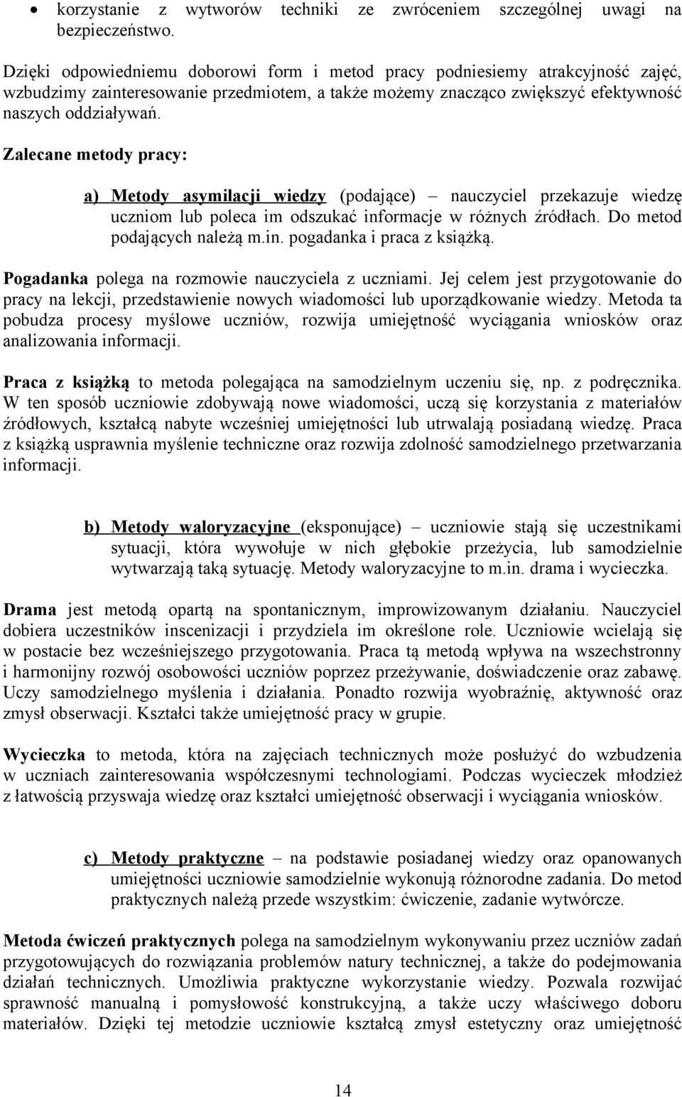 Zalecane metody pracy: a) Metody asymilacji wiedzy (podające) nauczyciel przekazuje wiedzę uczniom lub poleca im odszukać informacje w różnych źródłach. Do metod podających należą m.in. pogadanka i praca z książką.