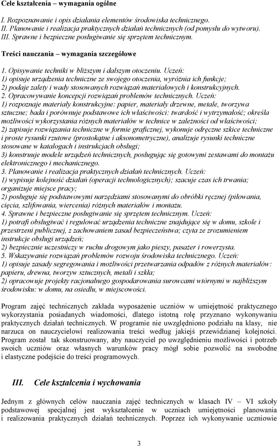 Uczeń: 1) opisuje urządzenia techniczne ze swojego otoczenia, wyróżnia ich funkcje; 2) podaje zalety i wady stosowanych rozwiązań materiałowych i konstrukcyjnych. 2. Opracowywanie koncepcji rozwiązań problemów technicznych.