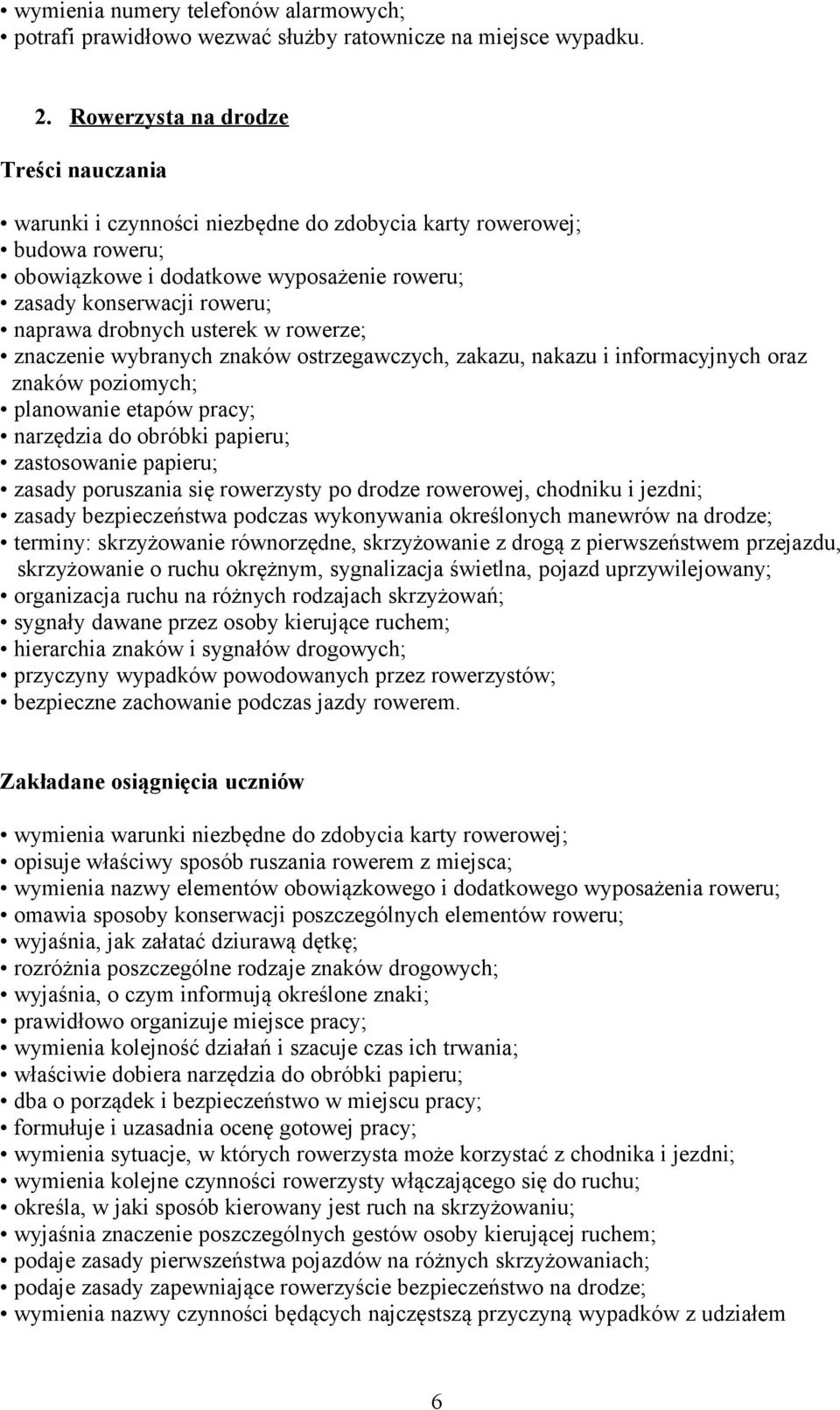 usterek w rowerze; znaczenie wybranych znaków ostrzegawczych, zakazu, nakazu i informacyjnych oraz znaków poziomych; planowanie etapów pracy; narzędzia do obróbki papieru; zastosowanie papieru;