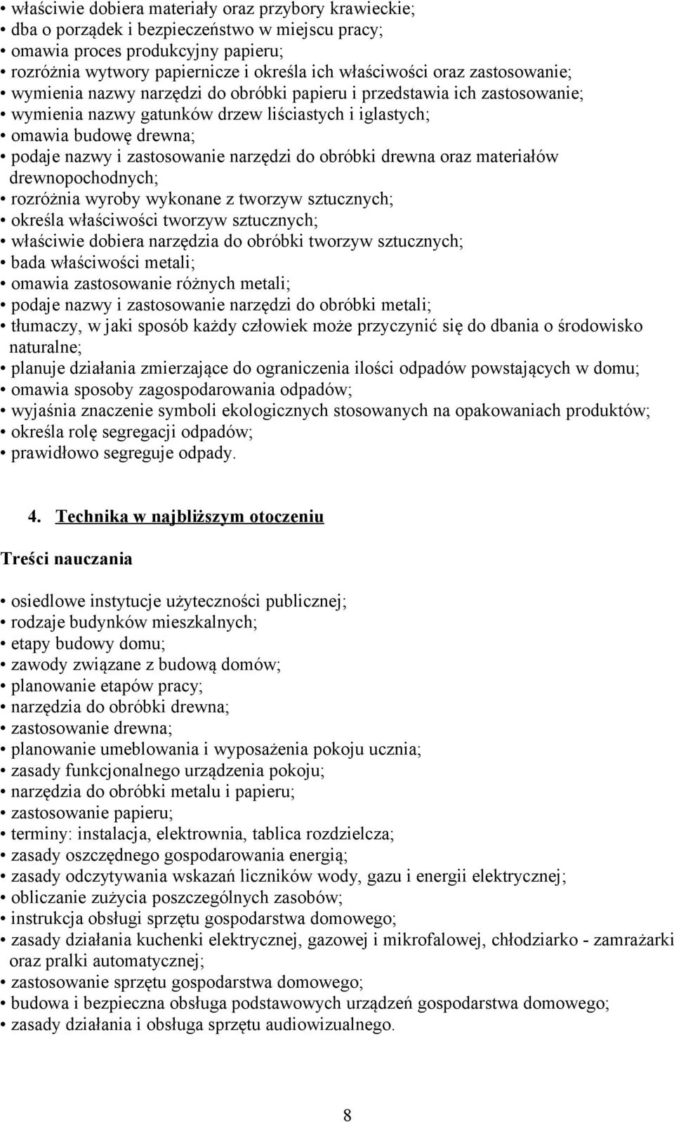 narzędzi do obróbki drewna oraz materiałów drewnopochodnych; rozróżnia wyroby wykonane z tworzyw sztucznych; określa właściwości tworzyw sztucznych; właściwie dobiera narzędzia do obróbki tworzyw