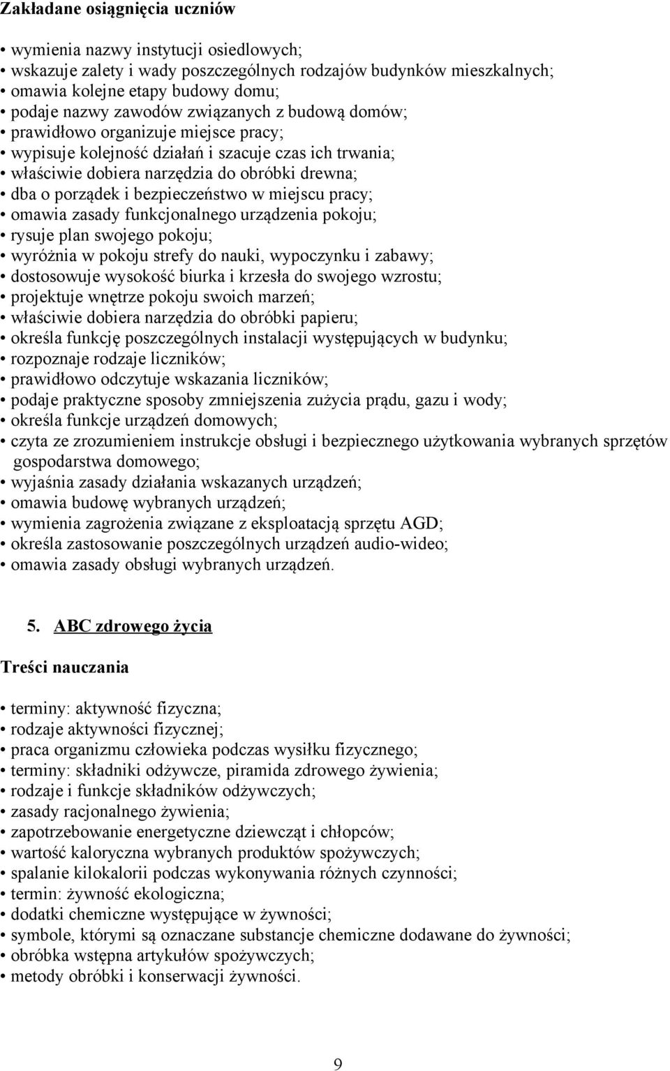 miejscu pracy; omawia zasady funkcjonalnego urządzenia pokoju; rysuje plan swojego pokoju; wyróżnia w pokoju strefy do nauki, wypoczynku i zabawy; dostosowuje wysokość biurka i krzesła do swojego