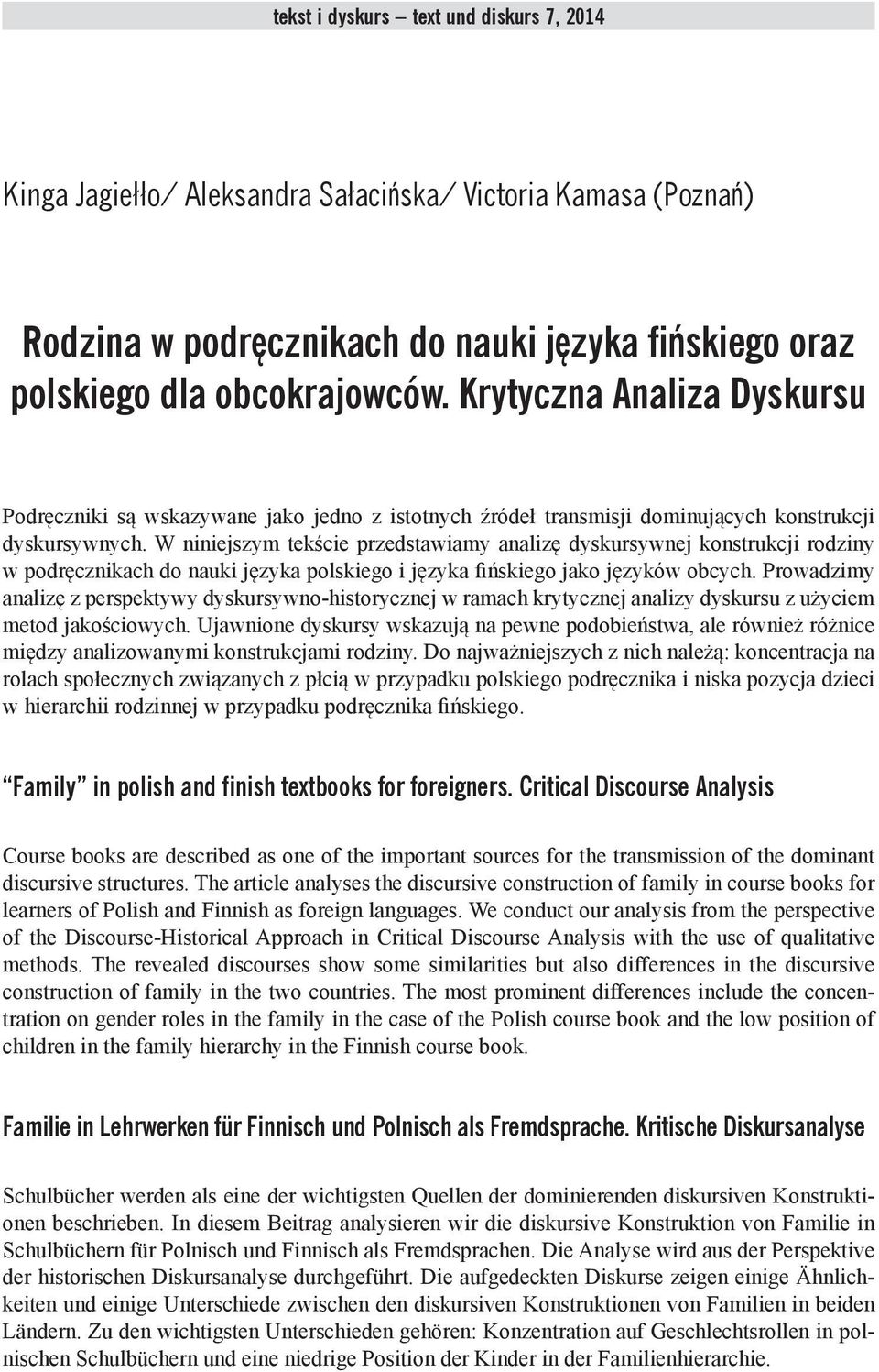 W niniejszym tekście przedstawiamy analizę dyskursywnej konstrukcji rodziny w podręcznikach do nauki języka polskiego i języka fińskiego jako języków obcych.