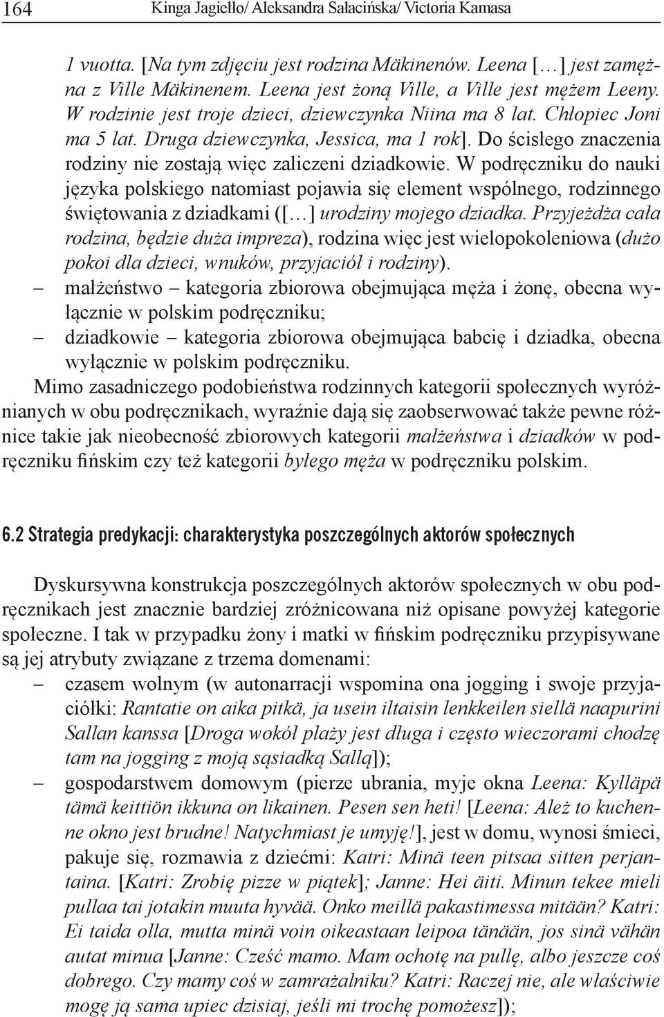 W podręczniku do nauki języka polskiego natomiast pojawia się element wspólnego, rodzinnego świętowania z dziadkami ([ ] urodziny mojego dziadka.