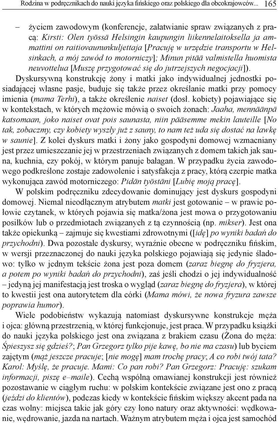 transportu w Helsinkach, a mój zawód to motorniczy]; Minun pitää valmistella huomista neuvottelua [Muszę przygotować się do jutrzejszych negocjacji]).