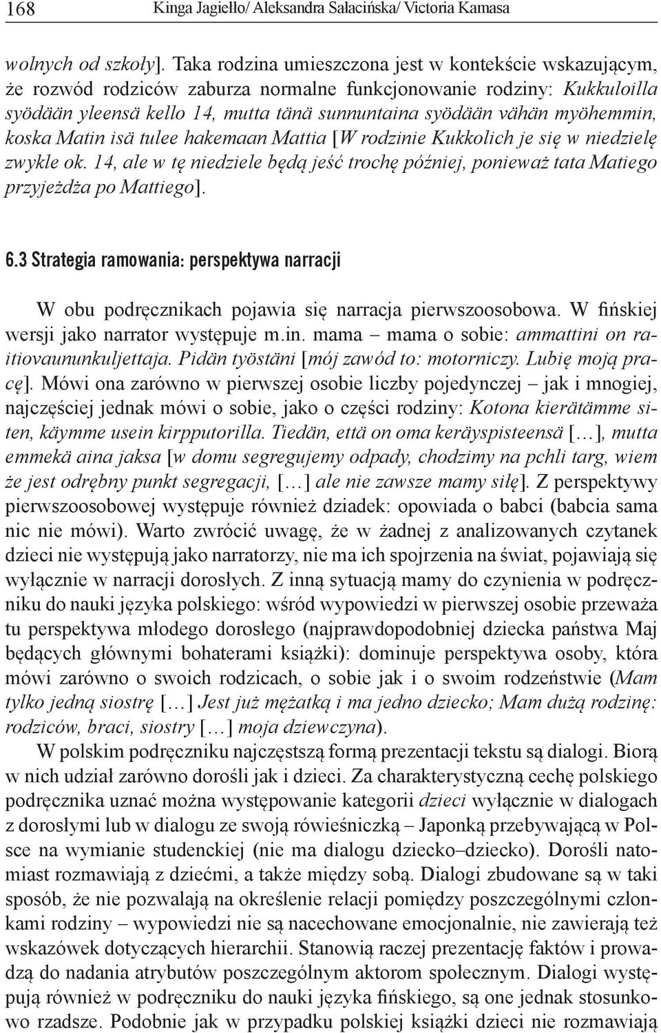 myöhemmin, koska Matin isä tulee hakemaan Mattia [W rodzinie Kukkolich je się w niedzielę zwykle ok. 14, ale w tę niedziele będą jeść trochę później, ponieważ tata Matiego przyjeżdża po Mattiego]. 6.