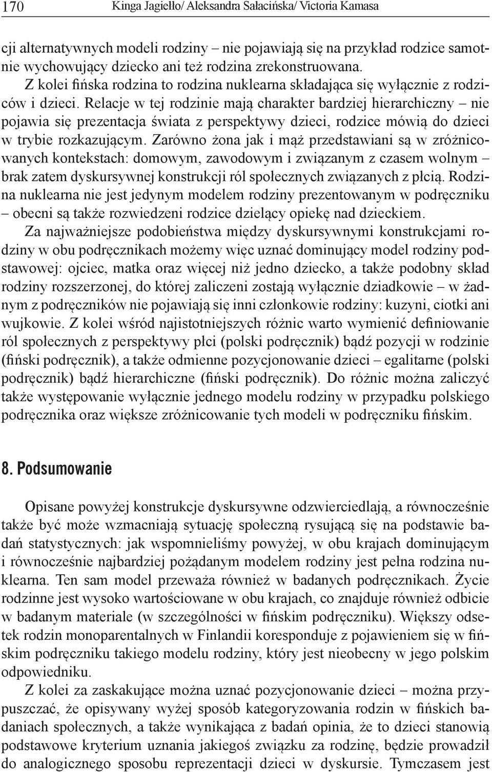 Relacje w tej rodzinie mają charakter bardziej hierarchiczny nie pojawia się prezentacja świata z perspektywy dzieci, rodzice mówią do dzieci w trybie rozkazującym.