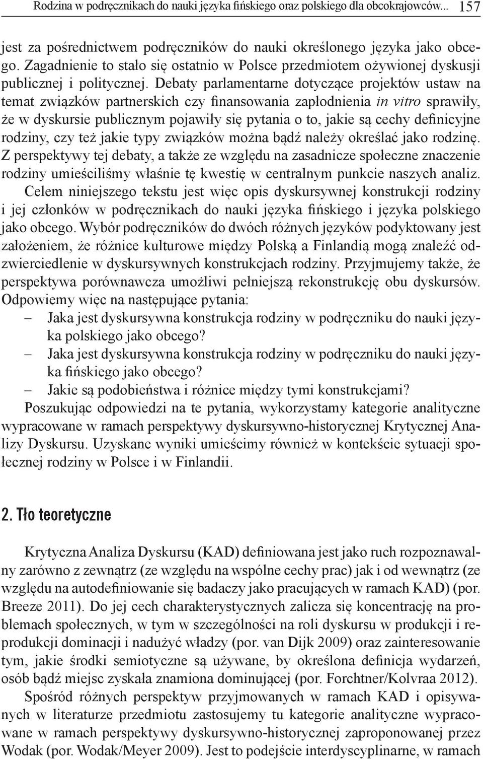 Debaty parlamentarne dotyczące projektów ustaw na temat związków partnerskich czy finansowania zapłodnienia in vitro sprawiły, że w dyskursie publicznym pojawiły się pytania o to, jakie są cechy