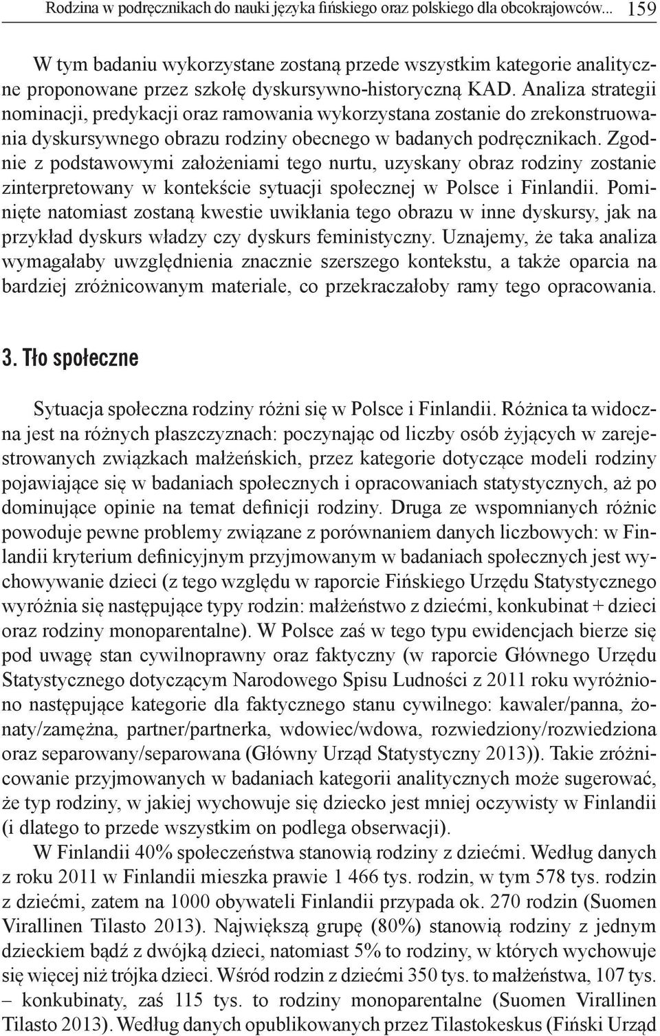 Analiza strategii nominacji, predykacji oraz ramowania wykorzystana zostanie do zrekonstruowania dyskursywnego obrazu rodziny obecnego w badanych podręcznikach.