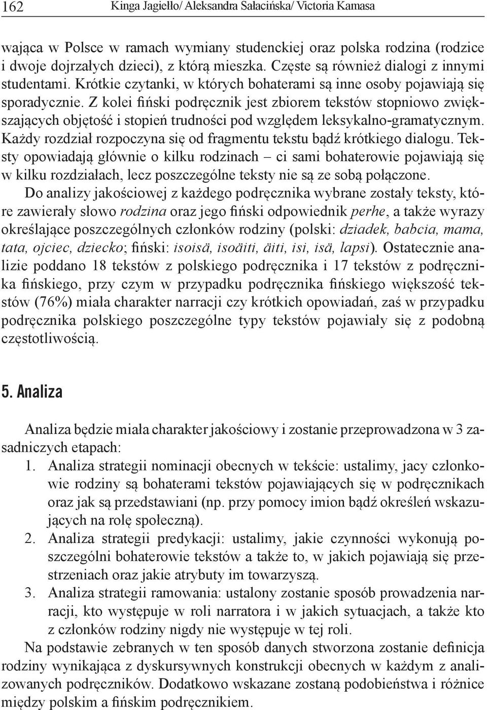 Z kolei fiński podręcznik jest zbiorem tekstów stopniowo zwiększających objętość i stopień trudności pod względem leksykalno-gramatycznym.