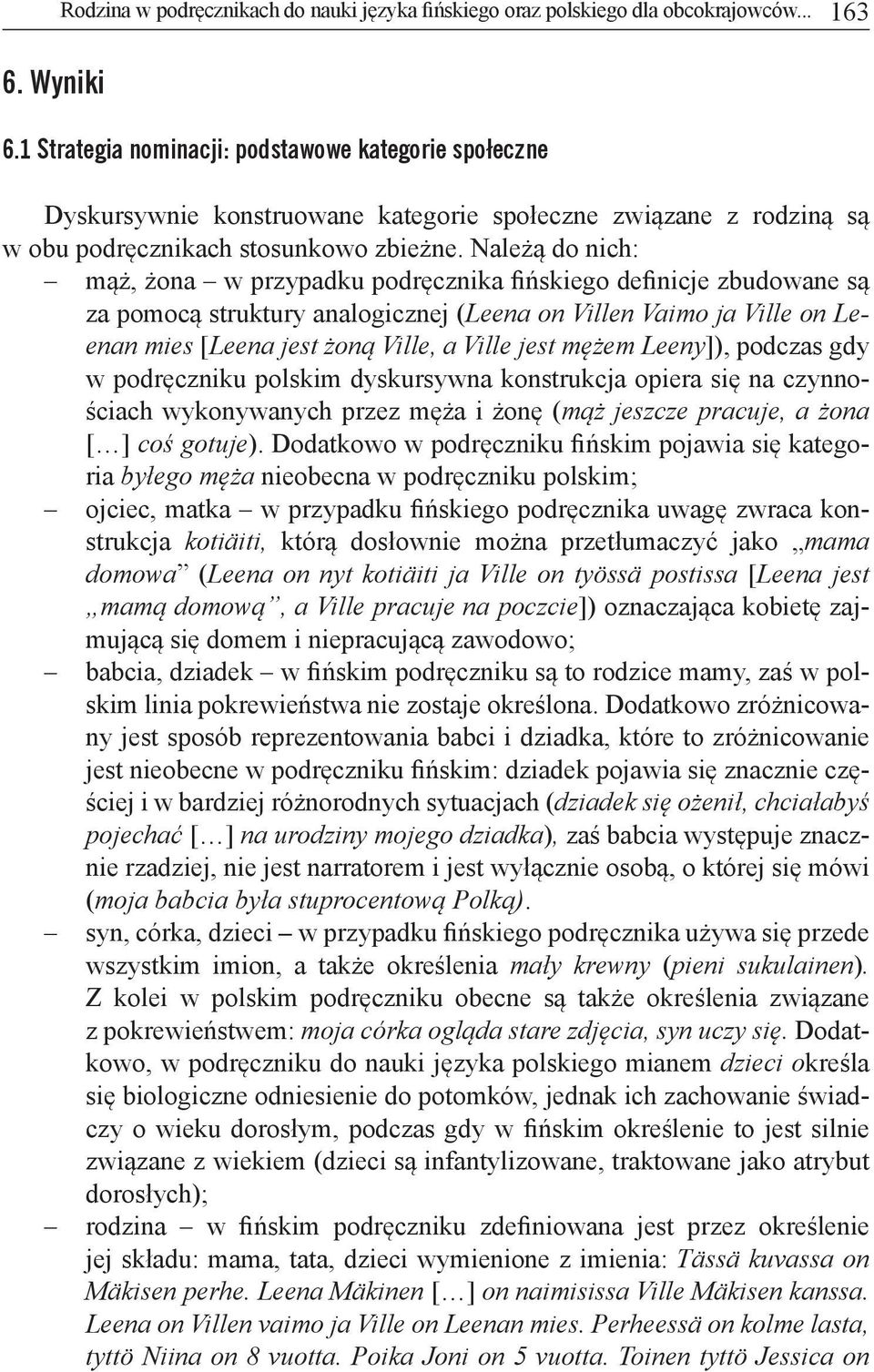 Należą do nich: mąż, żona w przypadku podręcznika fińskiego definicje zbudowane są za pomocą struktury analogicznej (Leena on Villen Vaimo ja Ville on Leenan mies [Leena jest żoną Ville, a Ville jest