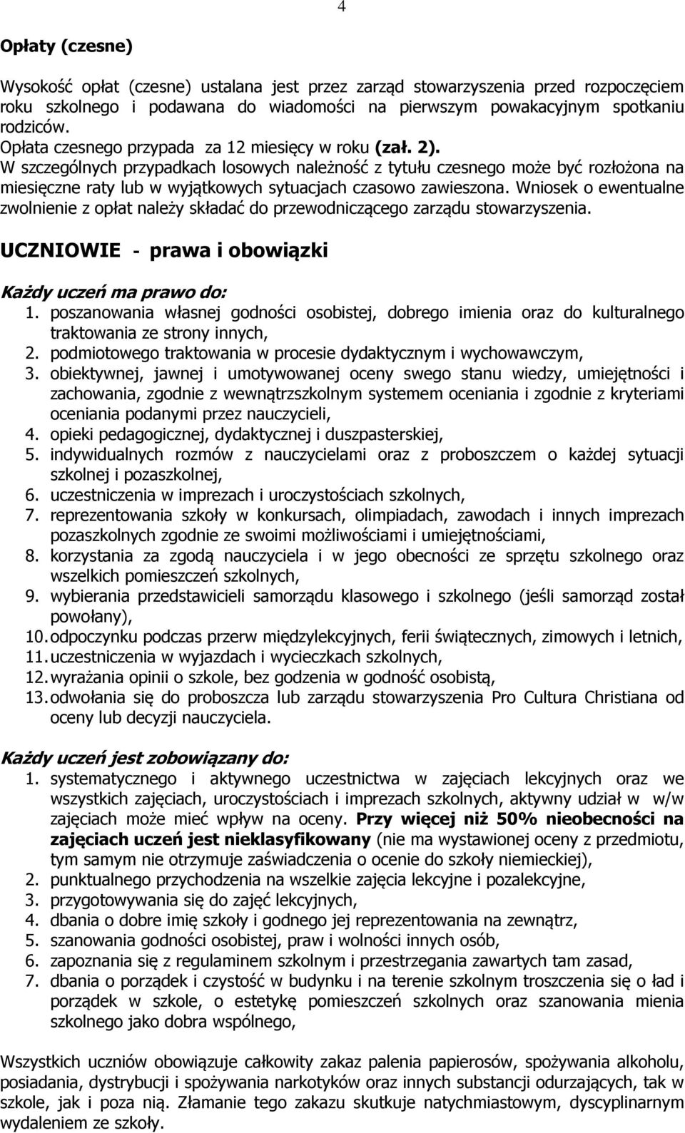 W szczególnych przypadkach losowych należność z tytułu czesnego może być rozłożona na miesięczne raty lub w wyjątkowych sytuacjach czasowo zawieszona.