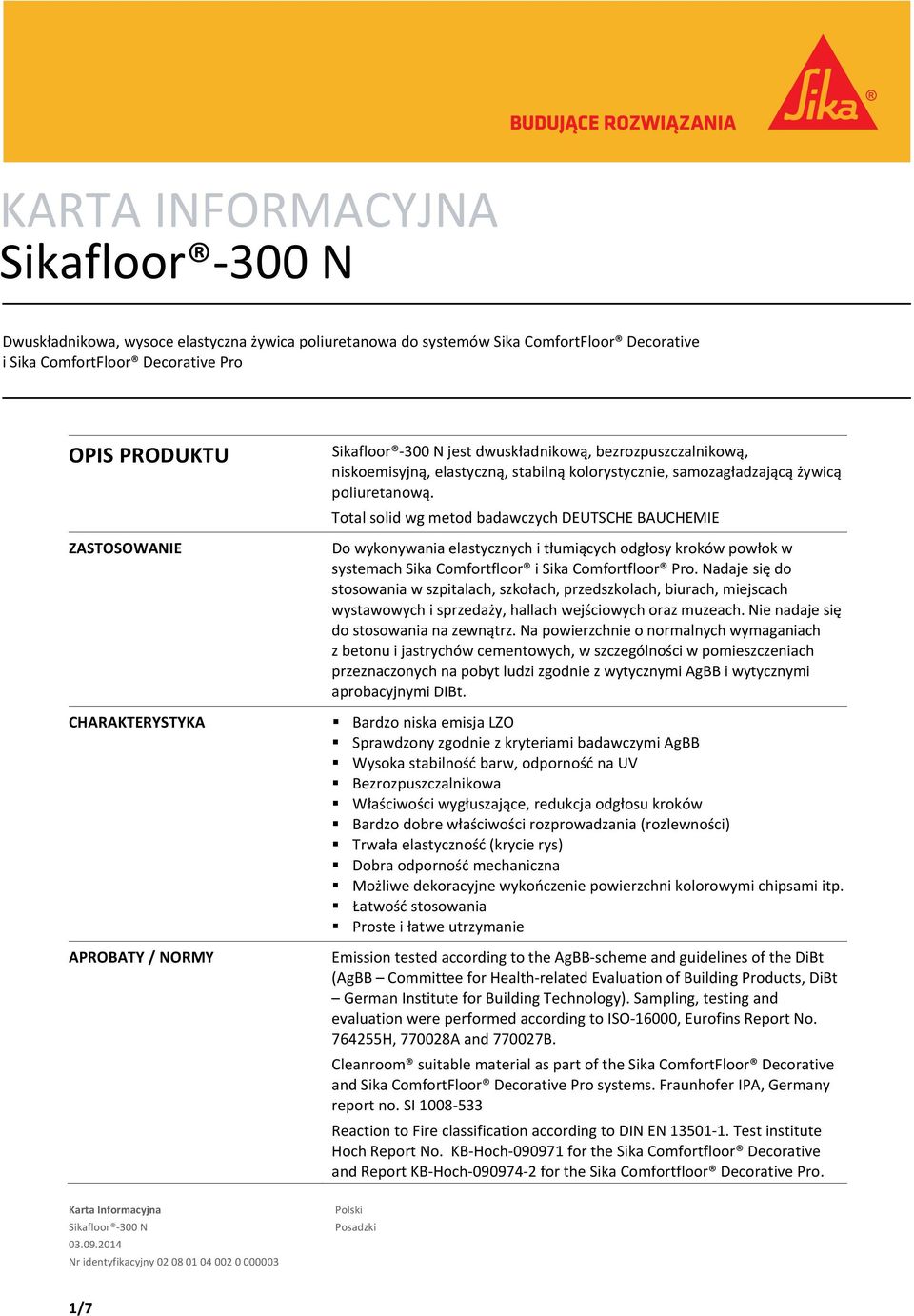 Total solid wg metod badawczych DEUTSCHE BAUCHEMIE Do wykonywania elastycznych i tłumiących odgłosy kroków powłok w systemach Sika Comfortfloor i Sika Comfortfloor Pro.