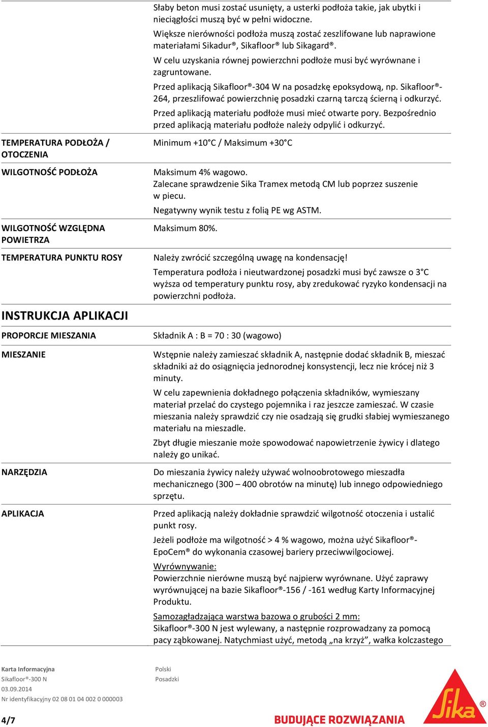 Przed aplikacją Sikafloor 304 W na posadzkę epoksydową, np. Sikafloor 264, przeszlifować powierzchnię posadzki czarną tarczą ścierną i odkurzyć.