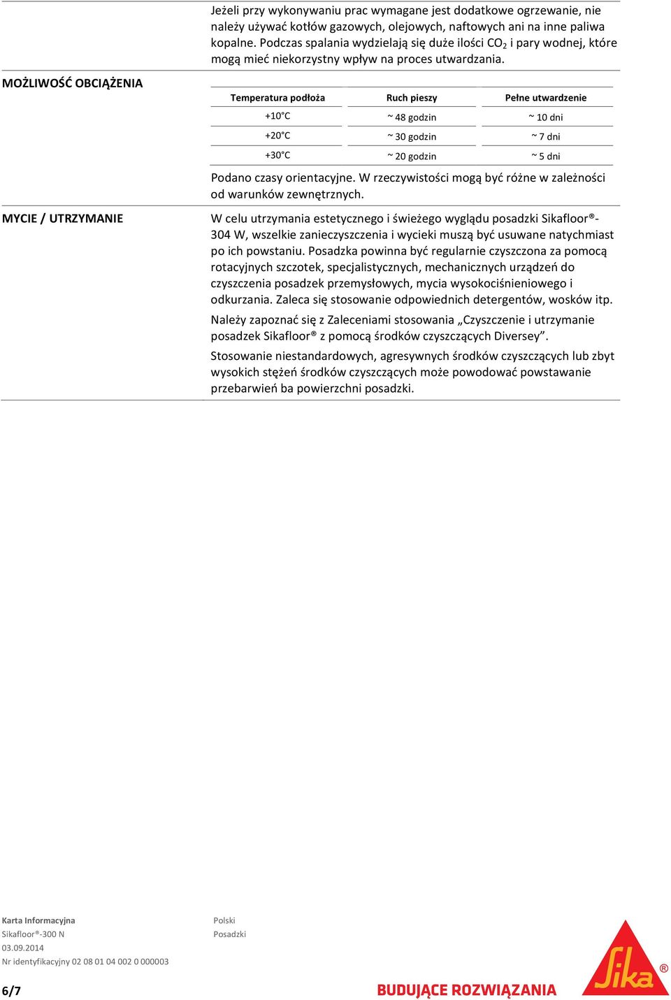 MOŻLIWOŚĆ OBCIĄŻENIA Temperatura podłoża Ruch pieszy Pełne utwardzenie +10 C ~ 48 godzin ~ 10 dni +20 C ~ 30 godzin ~ 7 dni +30 C ~ 20 godzin ~ 5 dni Podano czasy orientacyjne.