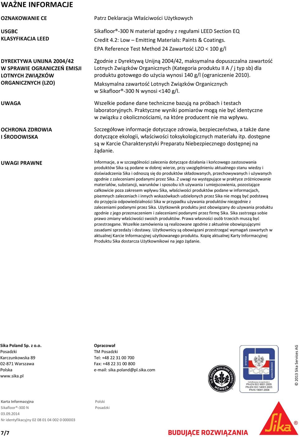 EPA Reference Test Method 24 Zawartość LZO < 100 g/l Zgodnie z Dyrektywą Unijną 2004/42, maksymalna dopuszczalna zawartość Lotnych Związków Organicznych (Kategoria produktu II A / j typ sb) dla