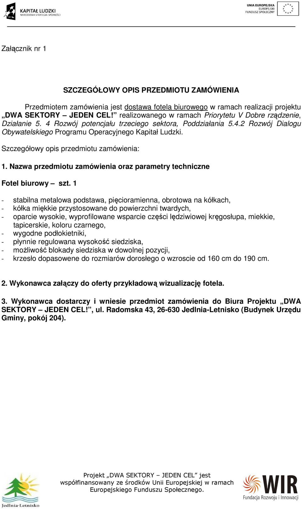 Szczegółowy opis przedmiotu zamówienia: 1. Nazwa przedmiotu zamówienia oraz parametry techniczne Fotel biurowy szt.