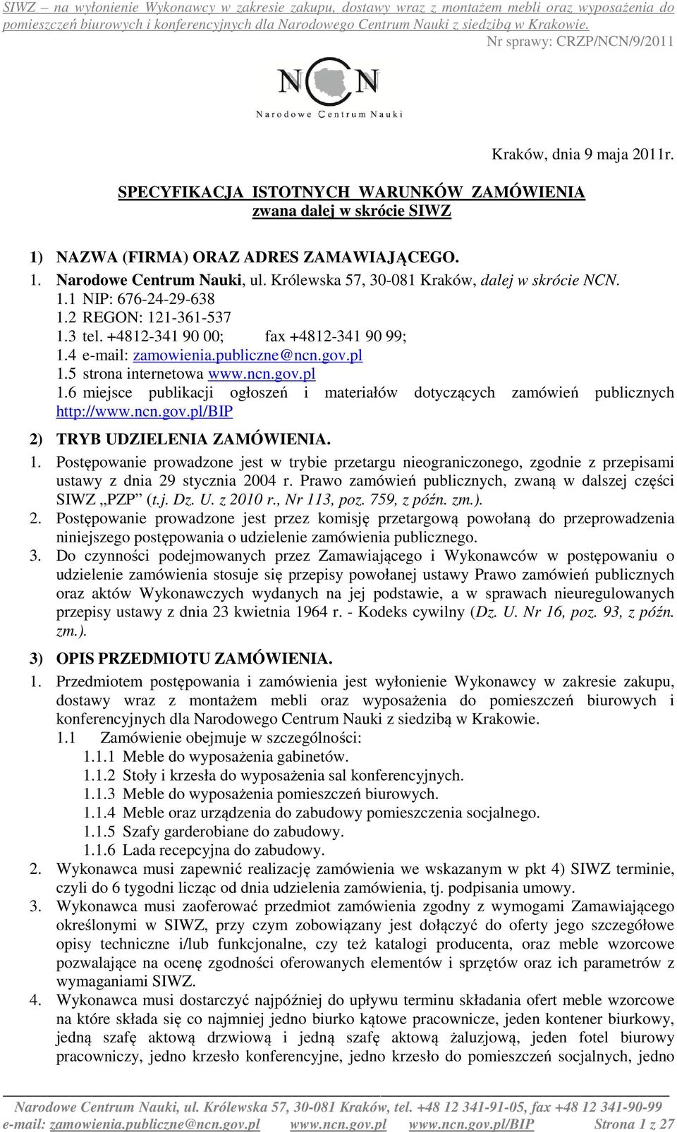 5 strona internetowa www.ncn.gov.pl 1.6 miejsce publikacji ogłoszeń i materiałów dotyczących zamówień publicznych http://www.ncn.gov.pl/bip 2) TRYB UDZIELENIA ZAMÓWIENIA. 1. Postępowanie prowadzone jest w trybie przetargu nieograniczonego, zgodnie z przepisami ustawy z dnia 29 stycznia 2004 r.