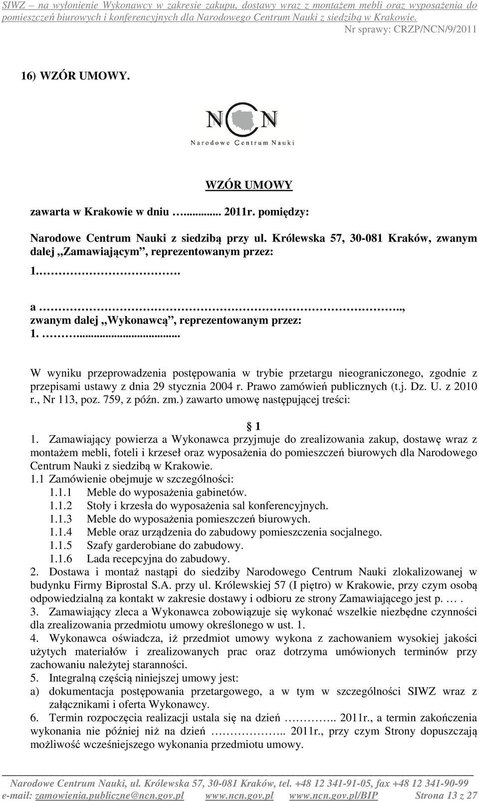 Prawo zamówień publicznych (t.j. Dz. U. z 2010 r., Nr 113, poz. 759, z późn. zm.) zawarto umowę następującej treści: 1 1.