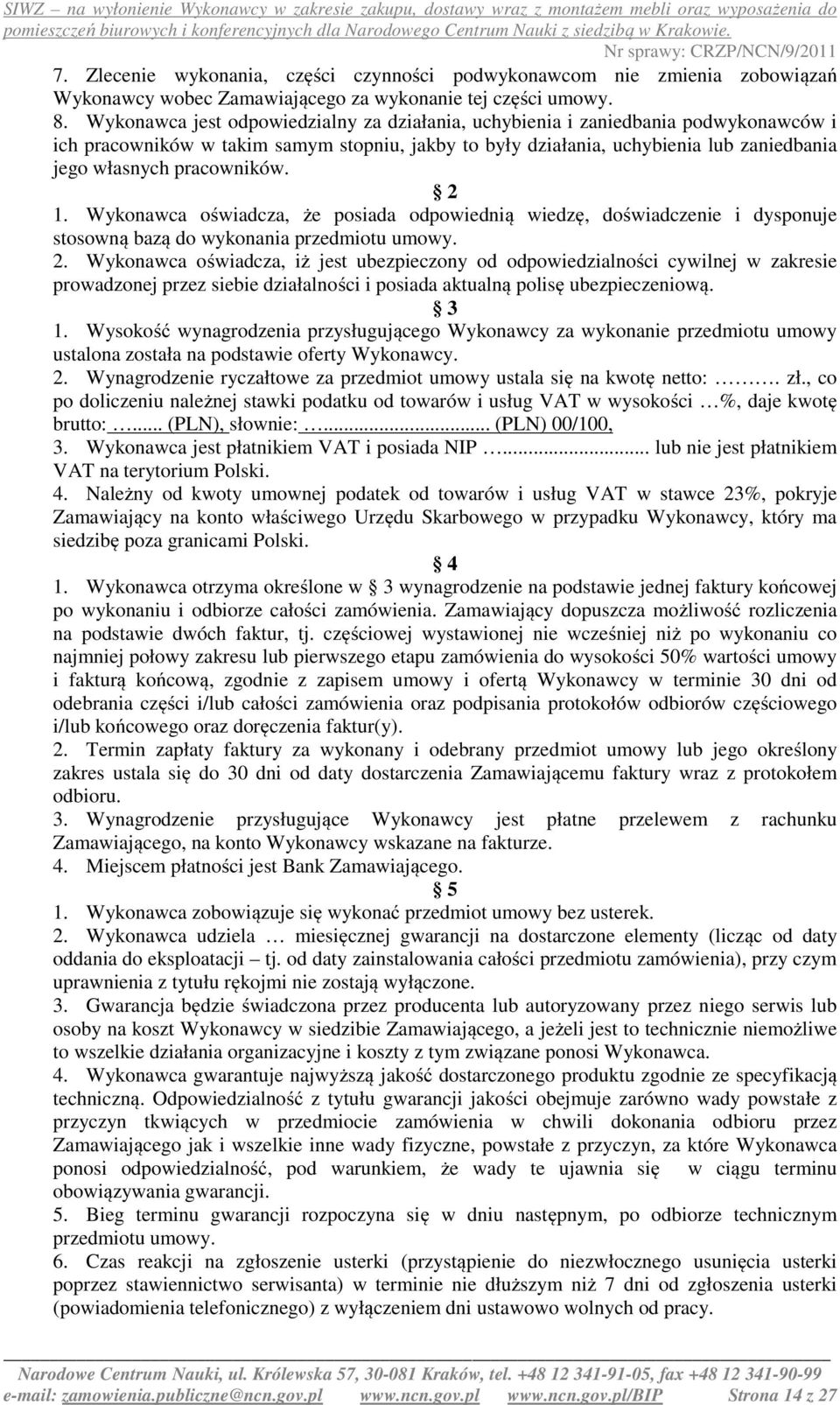 pracowników. 2 1. Wykonawca oświadcza, że posiada odpowiednią wiedzę, doświadczenie i dysponuje stosowną bazą do wykonania przedmiotu umowy. 2. Wykonawca oświadcza, iż jest ubezpieczony od odpowiedzialności cywilnej w zakresie prowadzonej przez siebie działalności i posiada aktualną polisę ubezpieczeniową.