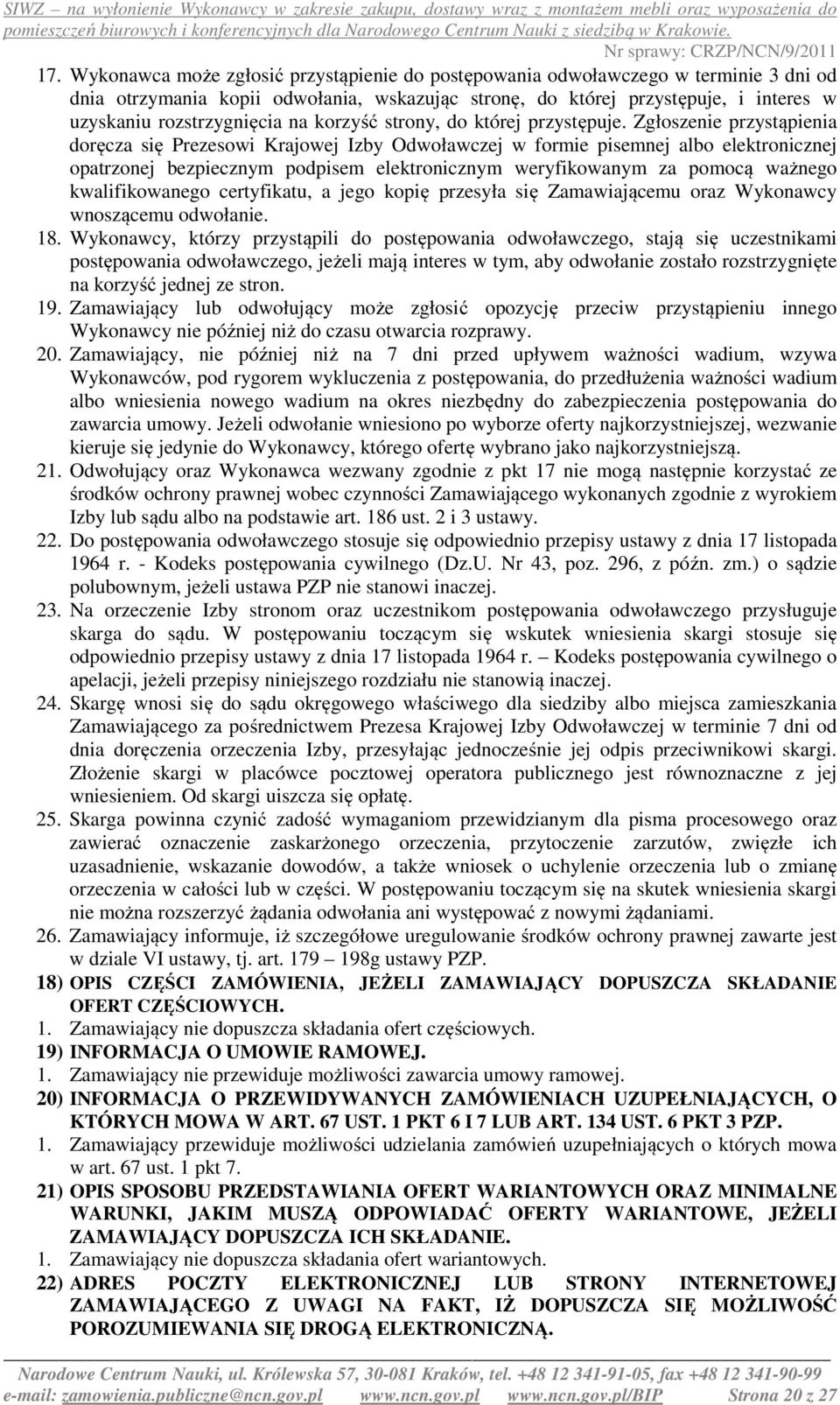 Zgłoszenie przystąpienia doręcza się Prezesowi Krajowej Izby Odwoławczej w formie pisemnej albo elektronicznej opatrzonej bezpiecznym podpisem elektronicznym weryfikowanym za pomocą ważnego